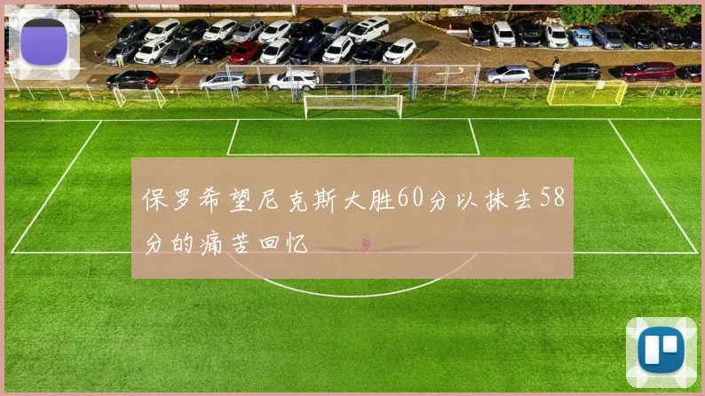 保罗希望尼克斯大胜60分以抹去58分的痛苦回忆